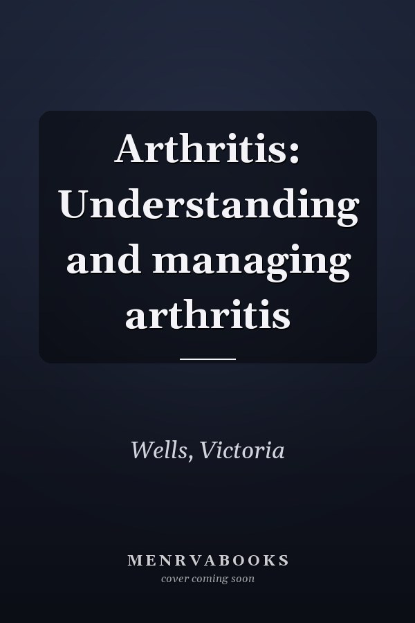 Arthritis: Understanding and managing arthritis