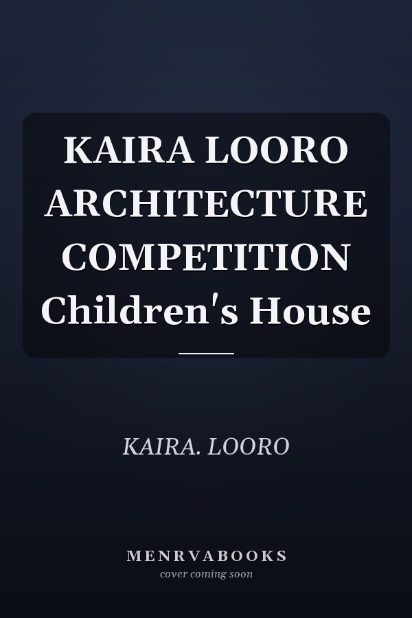 KAIRA LOORO ARCHITECTURE COMPETITION Children's House
