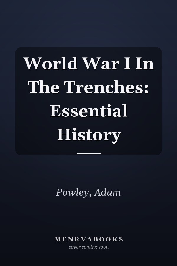 World War I In The Trenches: Essential History