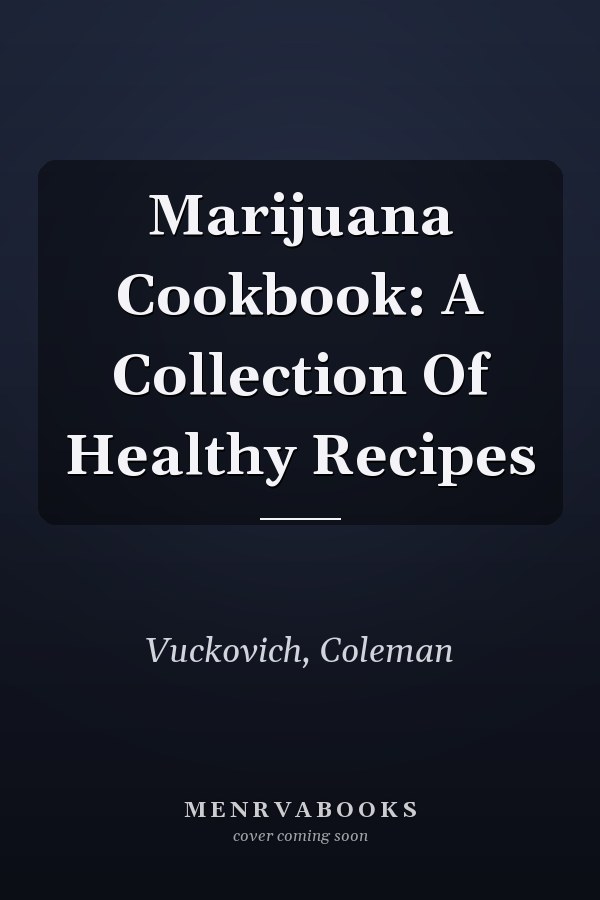 Marijuana Cookbook: A Collection Of Healthy Recipes