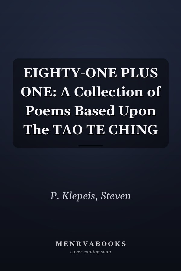 EIGHTY-ONE PLUS ONE: A Collection of Poems Based Upon The TAO TE CHING