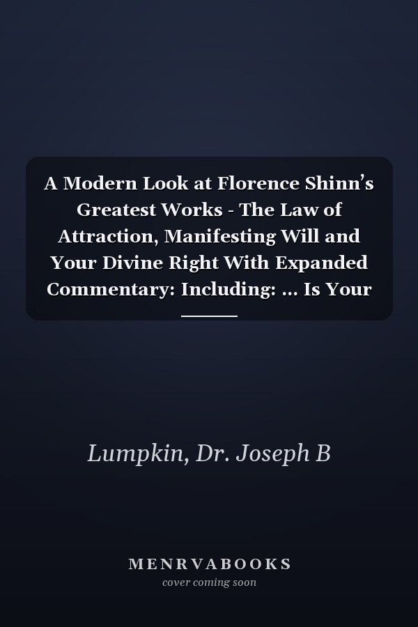 A Modern Look at Florence Shinn’s Greatest Works - The Law of Attraction, Manifesting Will and Your Divine Right With Expanded Commentary: Including: ... Is Your Wand & The Secret Door To Success