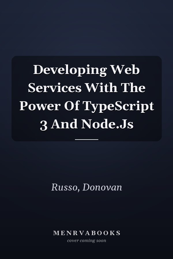 Developing Web Services With The Power Of TypeScript 3 And Node.Js