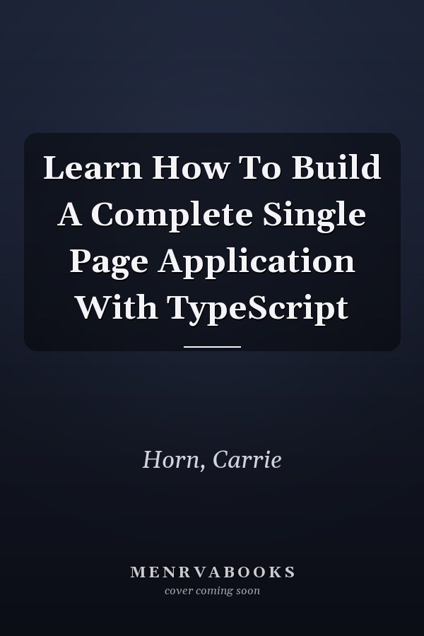 Learn How To Build A Complete Single Page Application With TypeScript