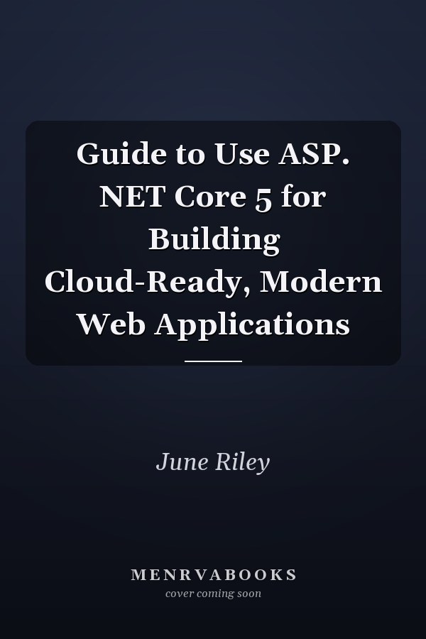 Guide to Use ASP. NET Core 5 for Building Cloud-Ready, Modern Web Applications