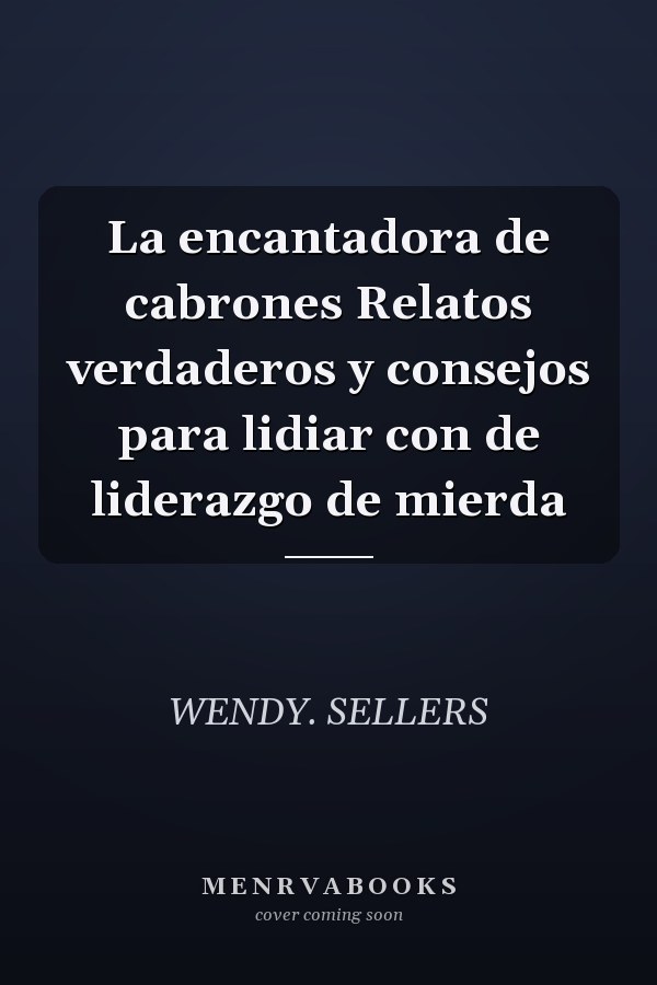 La encantadora de cabrones Relatos verdaderos y consejos para lidiar con de liderazgo de mierda