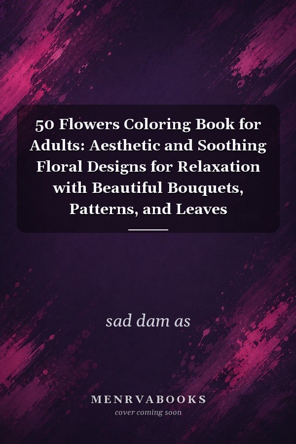 50 Flowers Coloring Book for Adults: Aesthetic and Soothing Floral Designs for Relaxation with Beautiful Bouquets, Patterns, and Leaves