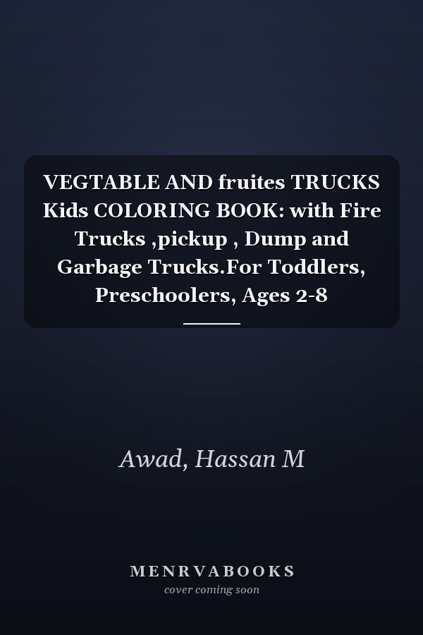 VEGTABLE AND fruites TRUCKS Kids COLORING BOOK: with Fire Trucks ,pickup , Dump and Garbage Trucks.For Toddlers, Preschoolers, Ages 2-8
