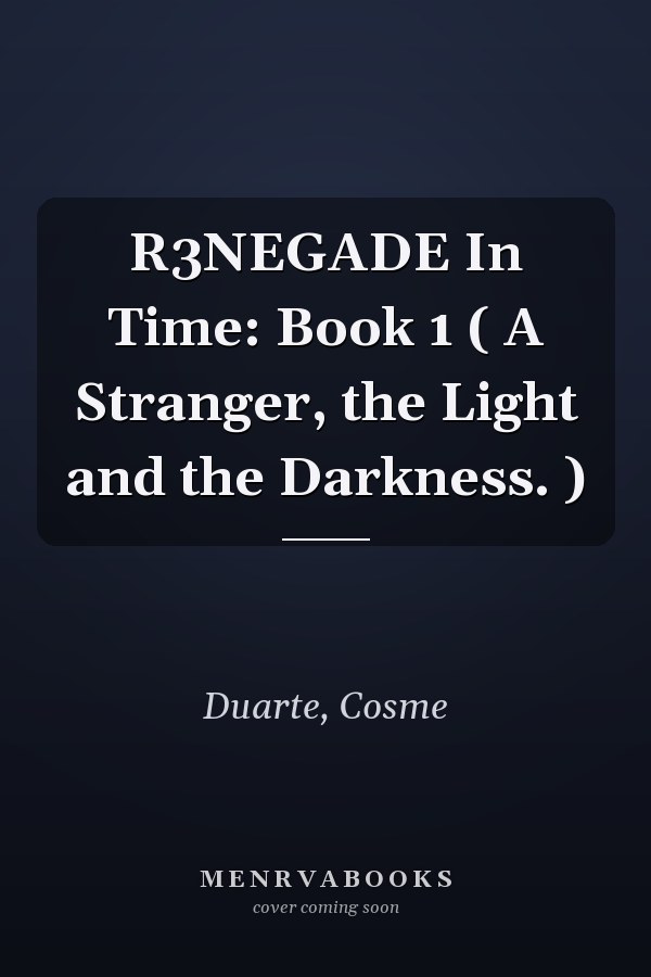 R3NEGADE In Time: Book 1 ( A Stranger, the Light and the Darkness. )