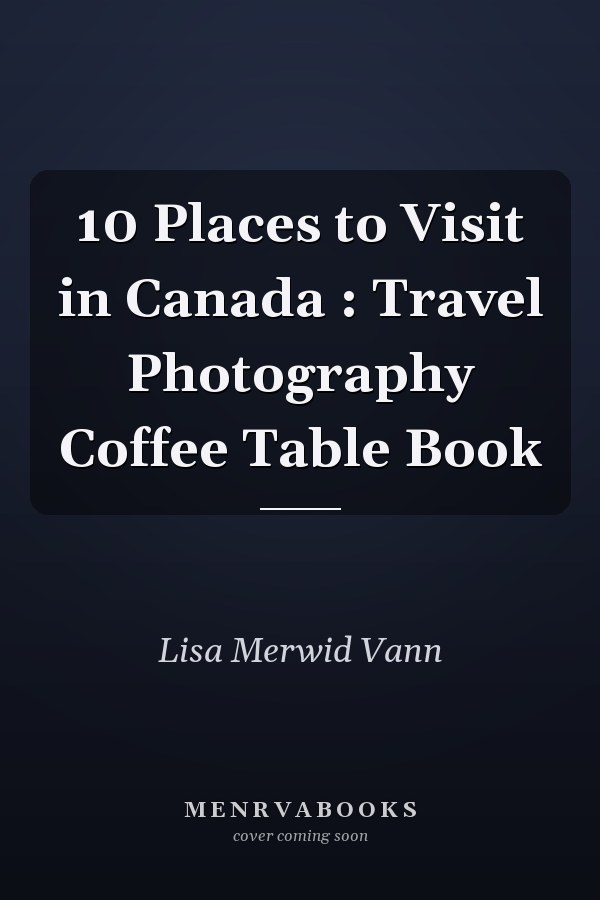 10 Places to Visit in Canada : Travel Photography Coffee Table Book