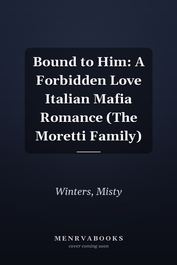 Bound to Him: A Forbidden Love Italian Mafia Romance (The Moretti Family)