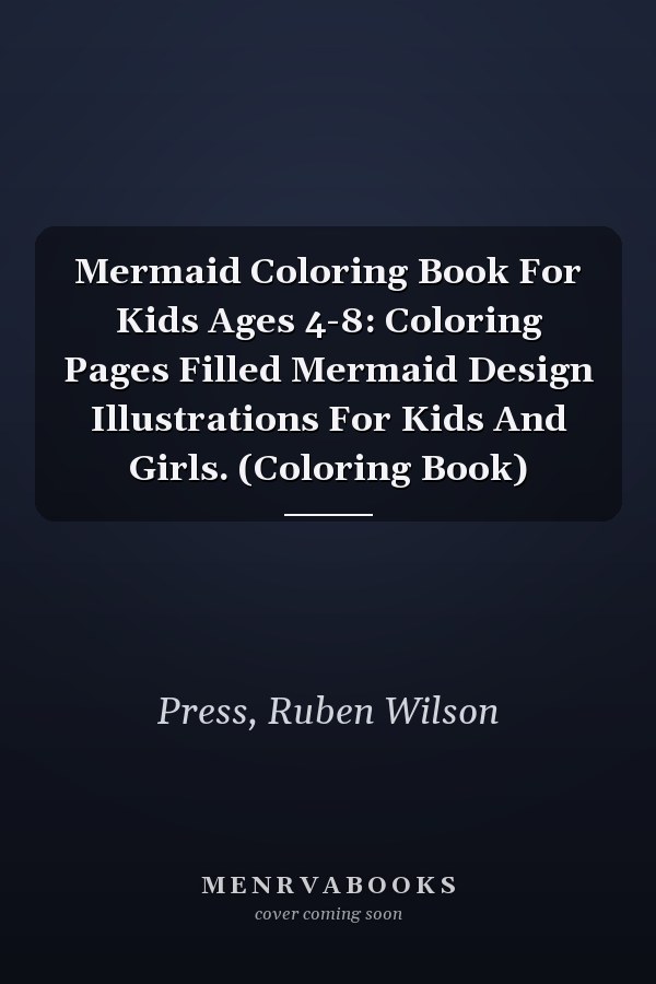Mermaid Coloring Book For Kids Ages 4-8: Coloring Pages Filled Mermaid Design Illustrations For Kids And Girls. (Coloring Book)