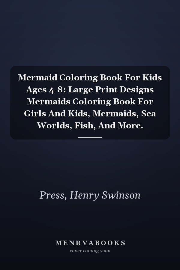 Mermaid Coloring Book For Kids Ages 4-8: Large Print Designs Mermaids Coloring Book For Girls And Kids, Mermaids, Sea Worlds, Fish, And More.
