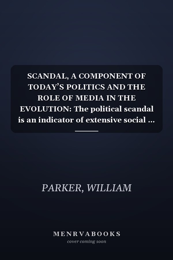 SCANDAL, A COMPONENT OF TODAY’S POLITICS AND THE ROLE OF MEDIA IN THE EVOLUTION: The political scandal is an indicator of extensive social ... have given shape to the modern world we live.
