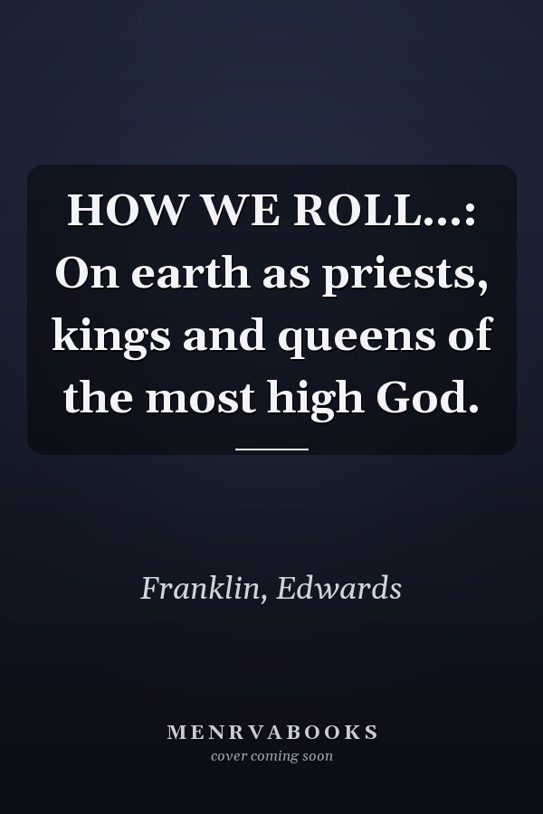 HOW WE ROLL...: On earth as priests, kings and queens of the most high God.