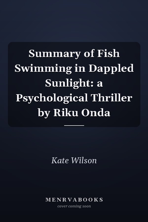 Summary of Fish Swimming in Dappled Sunlight: a Psychological Thriller by Riku Onda