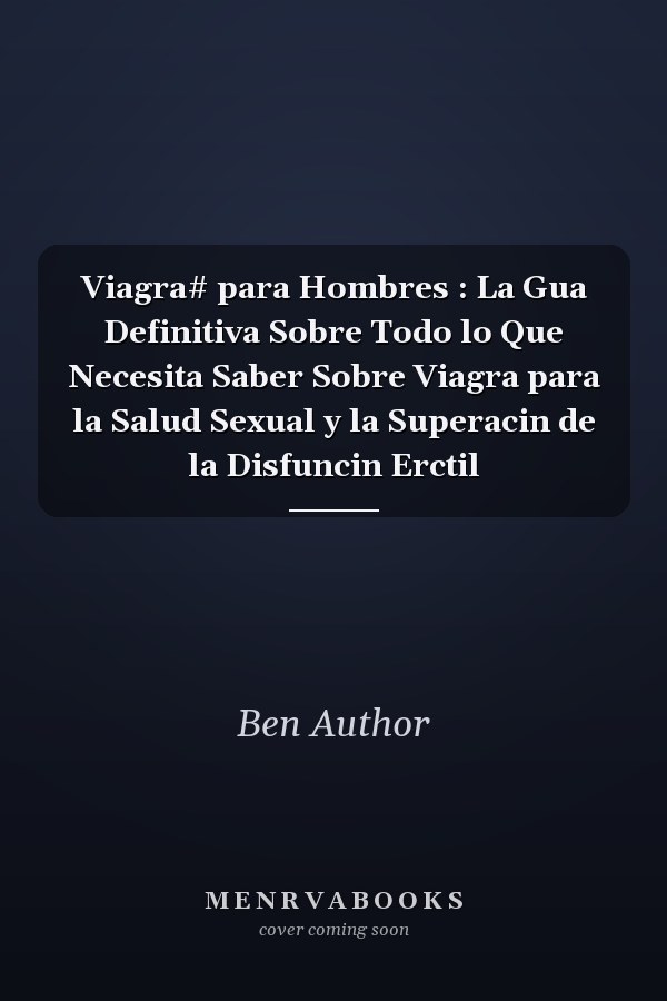Viagra# para Hombres : La Gua Definitiva Sobre Todo lo Que Necesita Saber Sobre Viagra para la Salud Sexual y la Superacin de la Disfuncin Erctil
