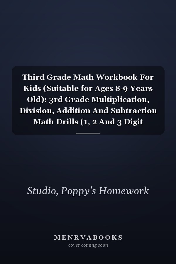Third Grade Math Workbook For Kids (Suitable for Ages 8-9 Years Old): 3rd Grade Multiplication, Division, Addition And Subtraction Math Drills (1, 2 And 3 Digit Equations) (Third Grade Math Workbooks)
