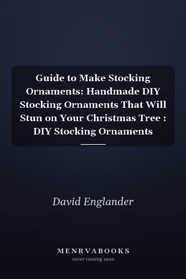 Guide to Make Stocking Ornaments: Handmade DIY Stocking Ornaments That Will Stun on Your Christmas Tree : DIY Stocking Ornaments