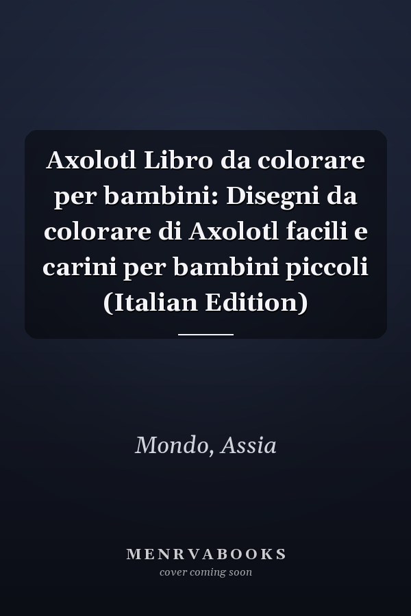 Axolotl Libro da colorare per bambini: Disegni da colorare di Axolotl facili e carini per bambini piccoli (Italian Edition)