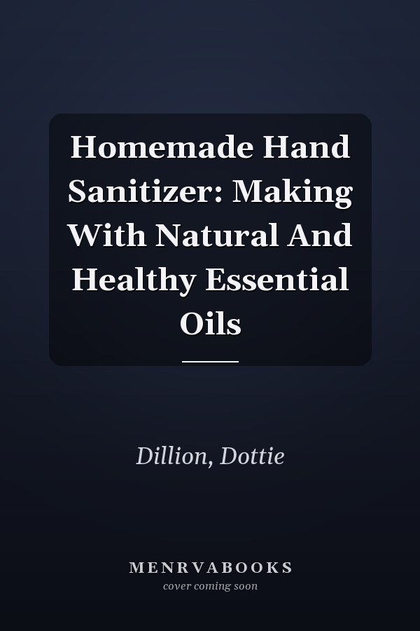 Homemade Hand Sanitizer: Making With Natural And Healthy Essential Oils