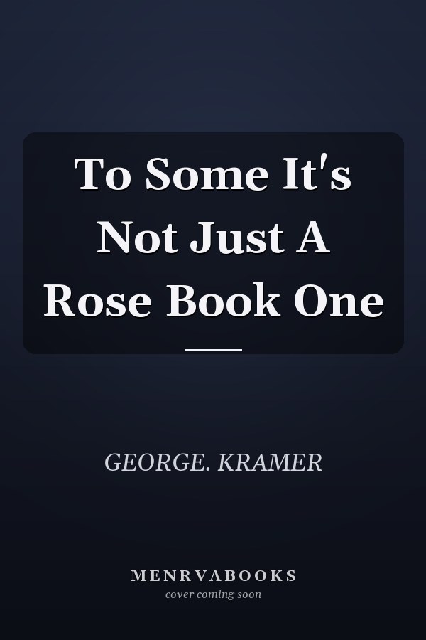 To Some It's Not Just A Rose Book One
