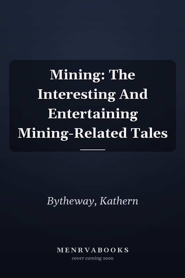 Mining: The Interesting And Entertaining Mining-Related Tales