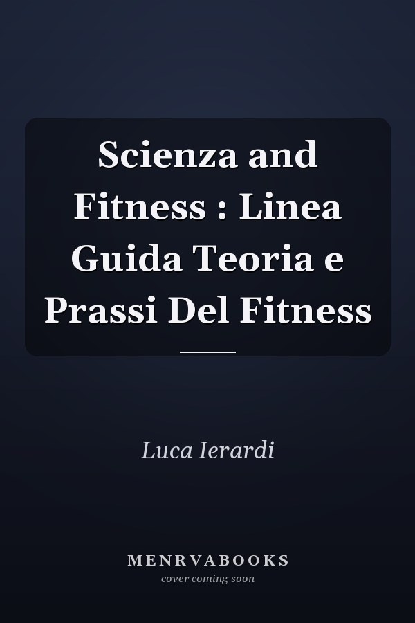 Scienza and Fitness : Linea Guida Teoria e Prassi Del Fitness