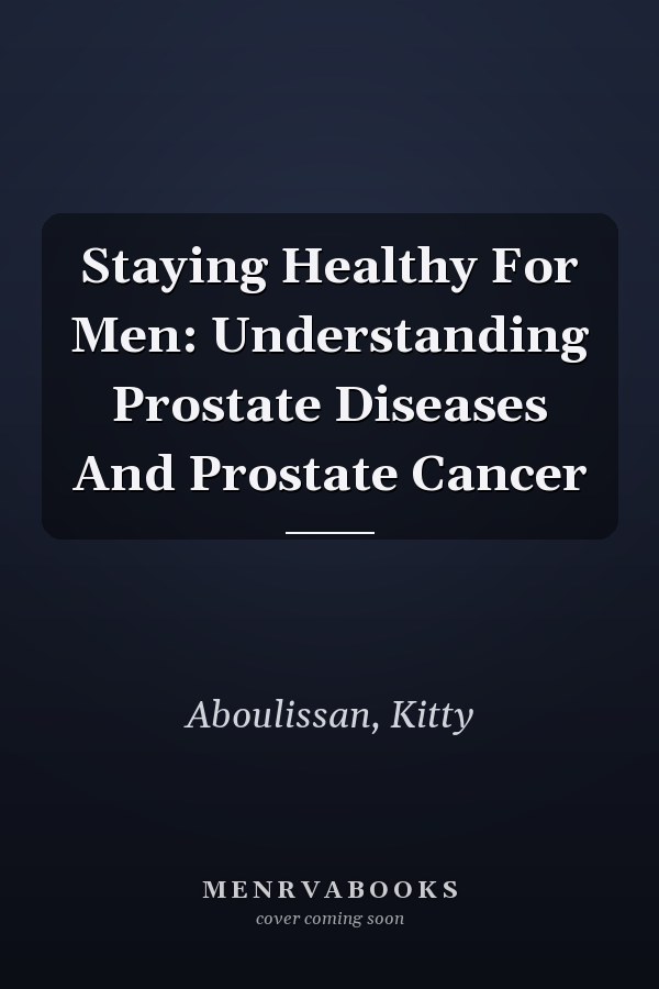 Staying Healthy For Men: Understanding Prostate Diseases And Prostate Cancer