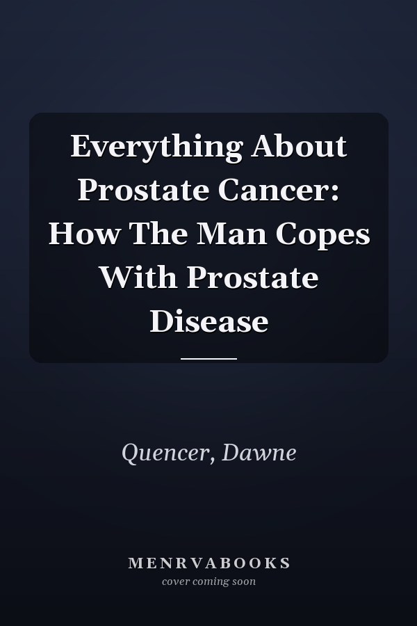 Everything About Prostate Cancer: How The Man Copes With Prostate Disease