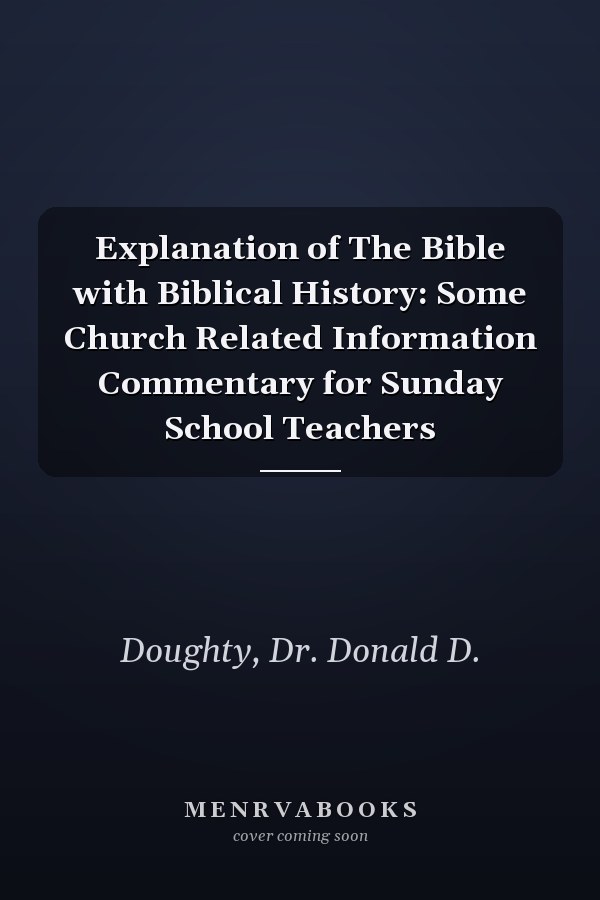 Explanation of The Bible with Biblical History: Some Church Related Information Commentary for Sunday School Teachers