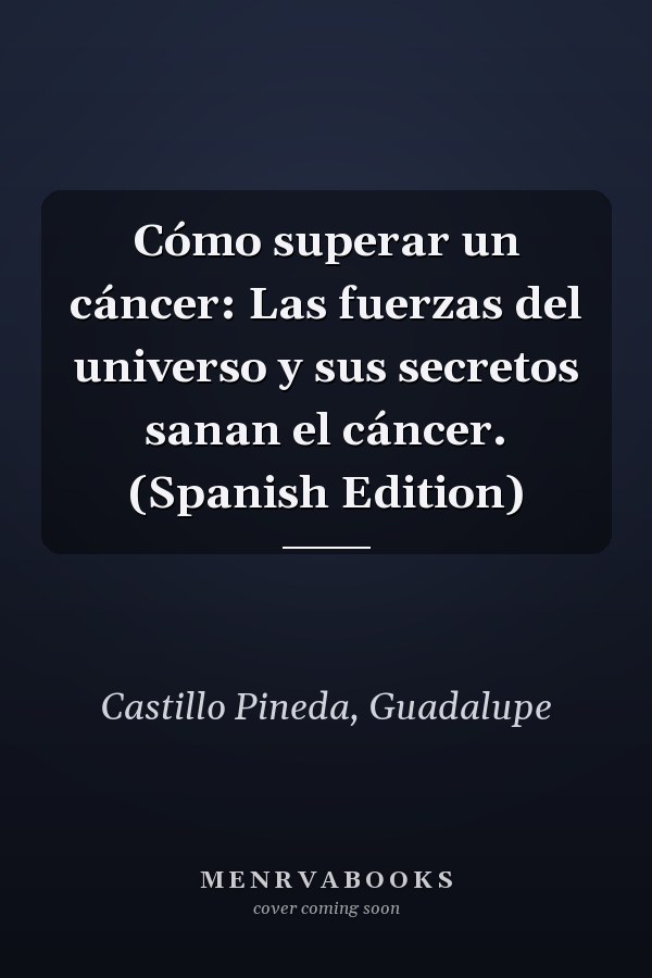 Cómo superar un cáncer: Las fuerzas del universo y sus secretos sanan el cáncer. (Spanish Edition)
