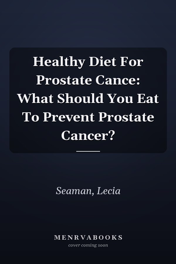 Healthy Diet For Prostate Cance: What Should You Eat To Prevent Prostate Cancer?
