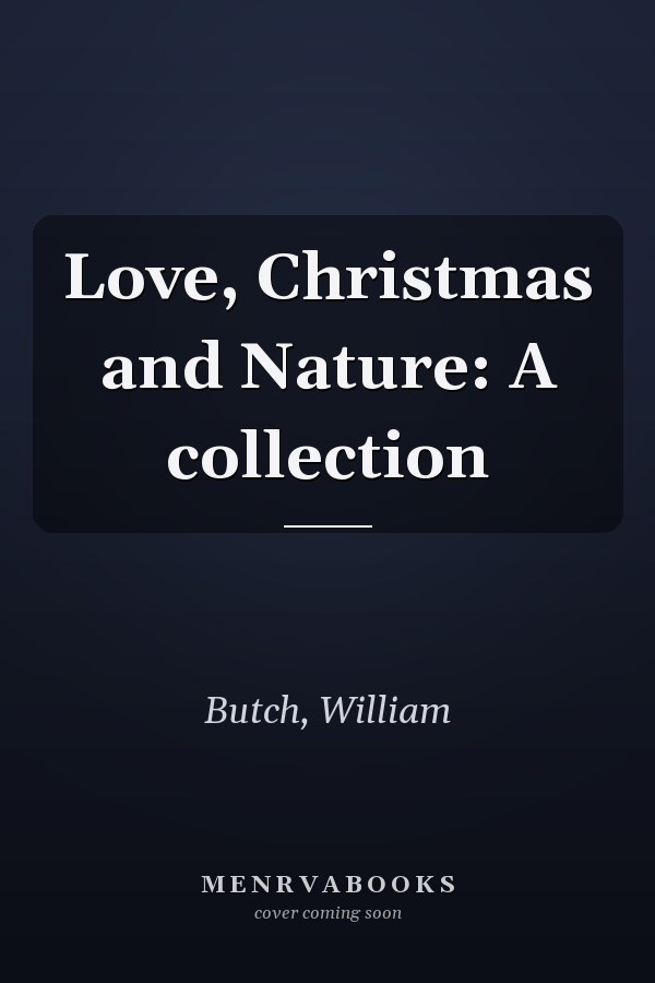 Love, Christmas and Nature: A collection