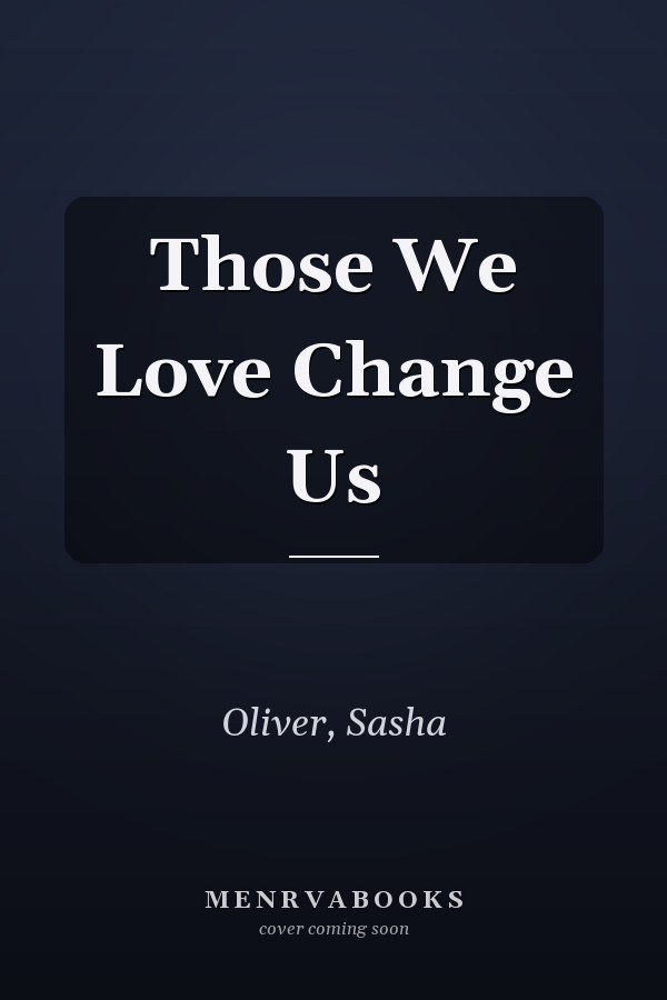 Those We Love Change Us