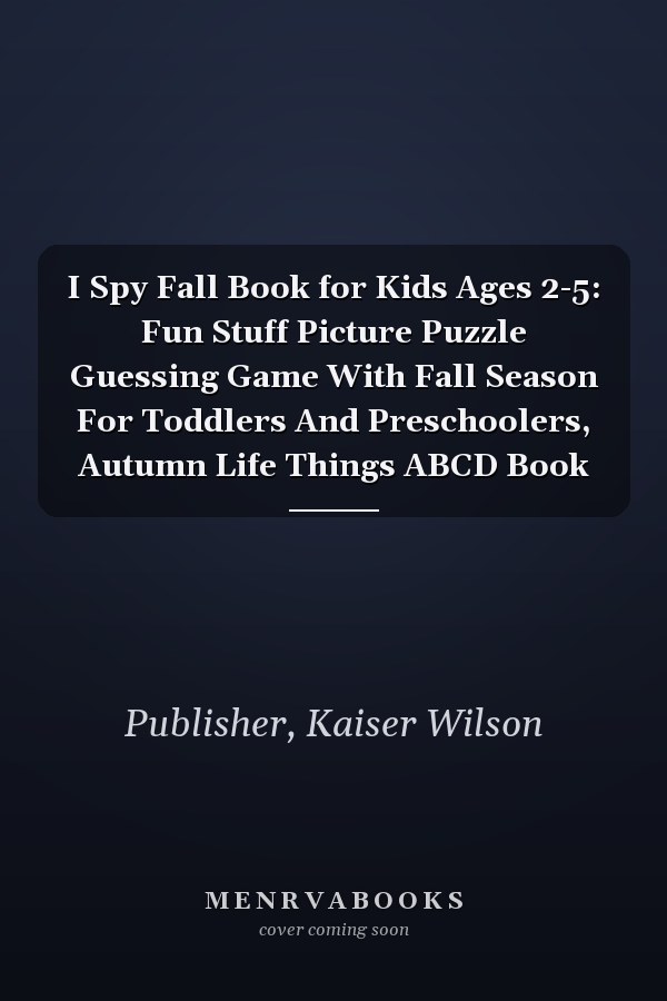I Spy Fall Book for Kids Ages 2-5: Fun Stuff Picture Puzzle Guessing Game With Fall Season For Toddlers And Preschoolers, Autumn Life Things ABCD Book