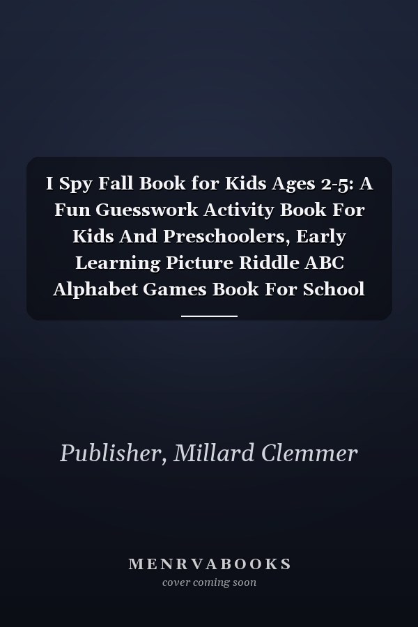 I Spy Fall Book for Kids Ages 2-5: A Fun Guesswork Activity Book For Kids And Preschoolers, Early Learning Picture Riddle ABC Alphabet Games Book For School Classroom
