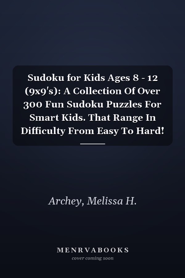 Sudoku for Kids Ages 8 - 12 (9x9's): A Collection Of Over 300 Fun Sudoku Puzzles For Smart Kids. That Range In Difficulty From Easy To Hard!
