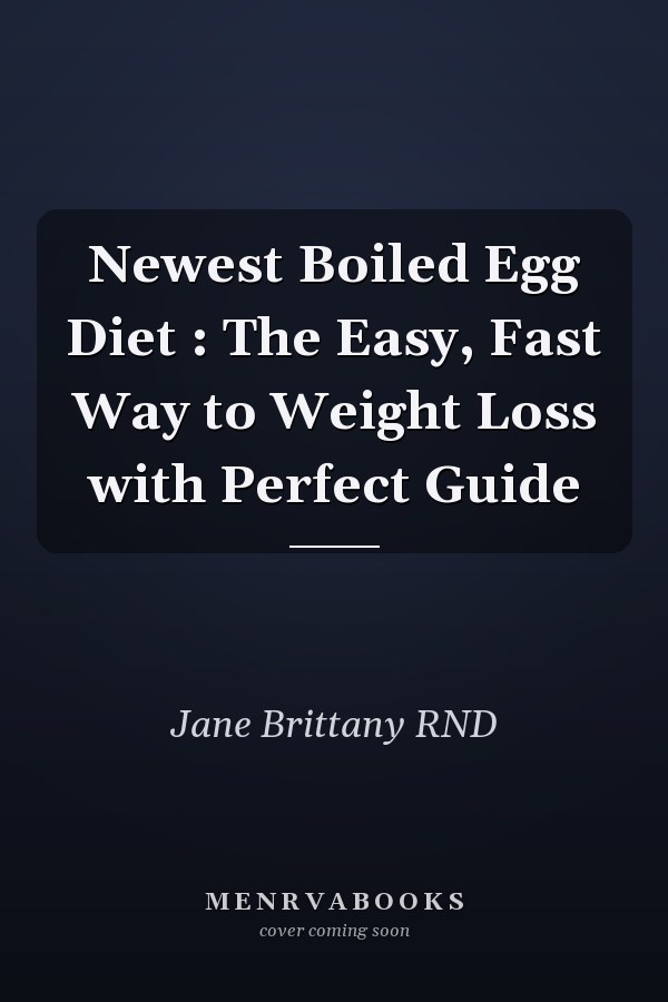 Newest Boiled Egg Diet : The Easy, Fast Way to Weight Loss with Perfect Guide