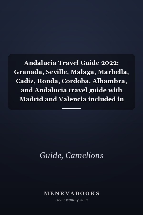 Andalucia Travel Guide 2022: Granada, Seville, Malaga, Marbella, Cadiz, Ronda, Cordoba, Alhambra, and Andalucia travel guide with Madrid and Valencia included in the Andalucia guide.