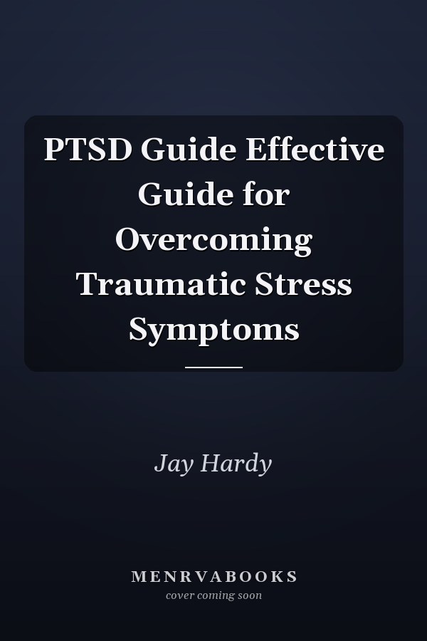 PTSD Guide Effective Guide for Overcoming Traumatic Stress Symptoms