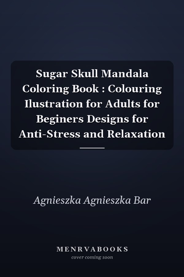 Sugar Skull Mandala Coloring Book : Colouring Ilustration for Adults for Beginers Designs for Anti-Stress and Relaxation