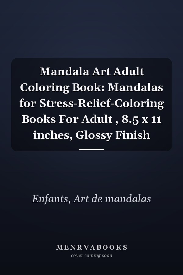 Mandala Art Adult Coloring Book: Mandalas for Stress-Relief-Coloring Books For Adult , 8.5 x 11 inches, Glossy Finish