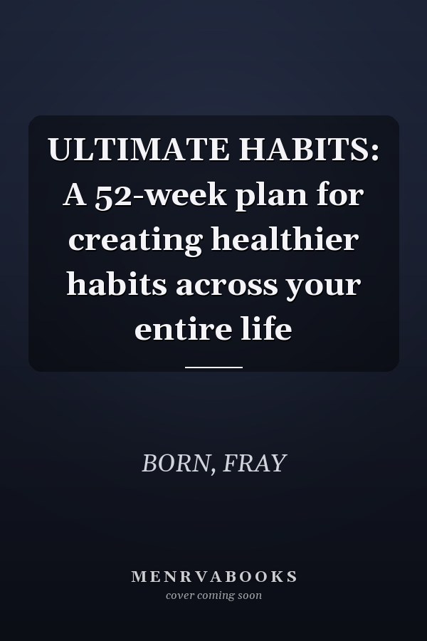 ULTIMATE HABITS: A 52-week plan for creating healthier habits across your entire life