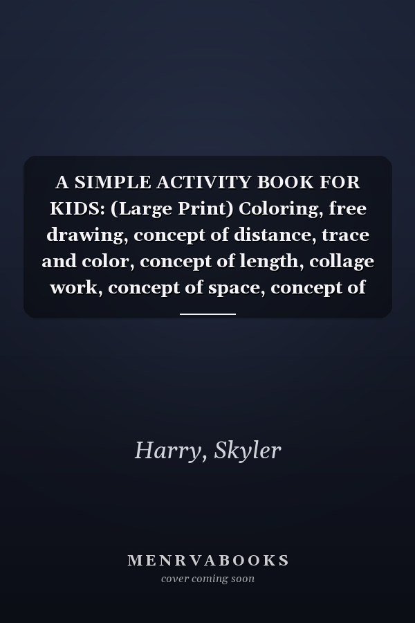 A SIMPLE ACTIVITY BOOK FOR KIDS: (Large Print) Coloring, free drawing, concept of distance, trace and color, concept of length, collage work, concept of space, concept of size, positive words etc.