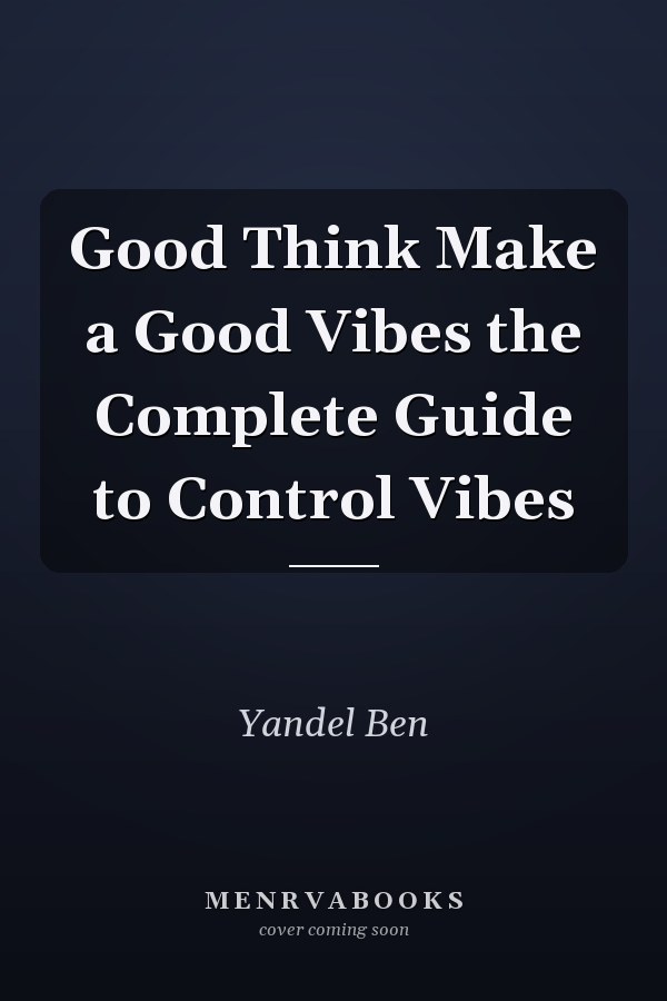 Good Think Make a Good Vibes the Complete Guide to Control Vibes