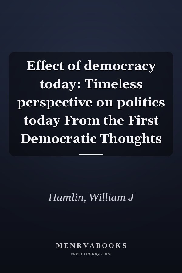 Effect of democracy today: Timeless perspective on politics today From the First Democratic Thoughts