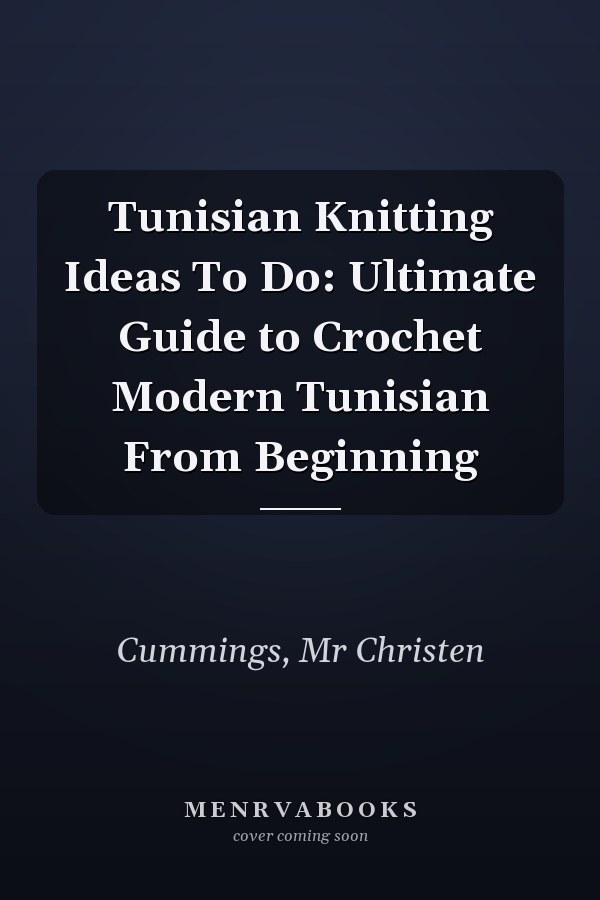 Tunisian Knitting Ideas To Do: Ultimate Guide to Crochet Modern Tunisian From Beginning