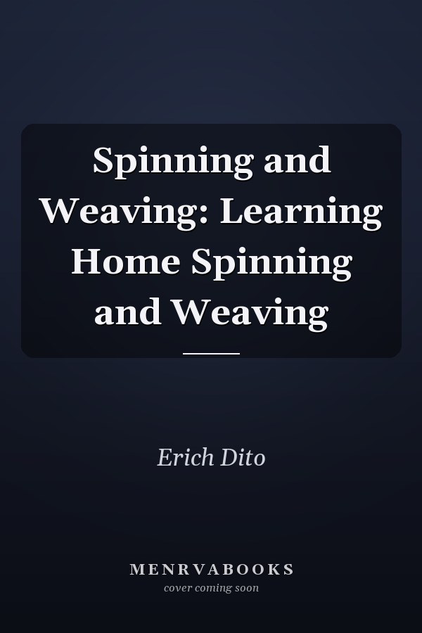 Spinning and Weaving: Learning Home Spinning and Weaving