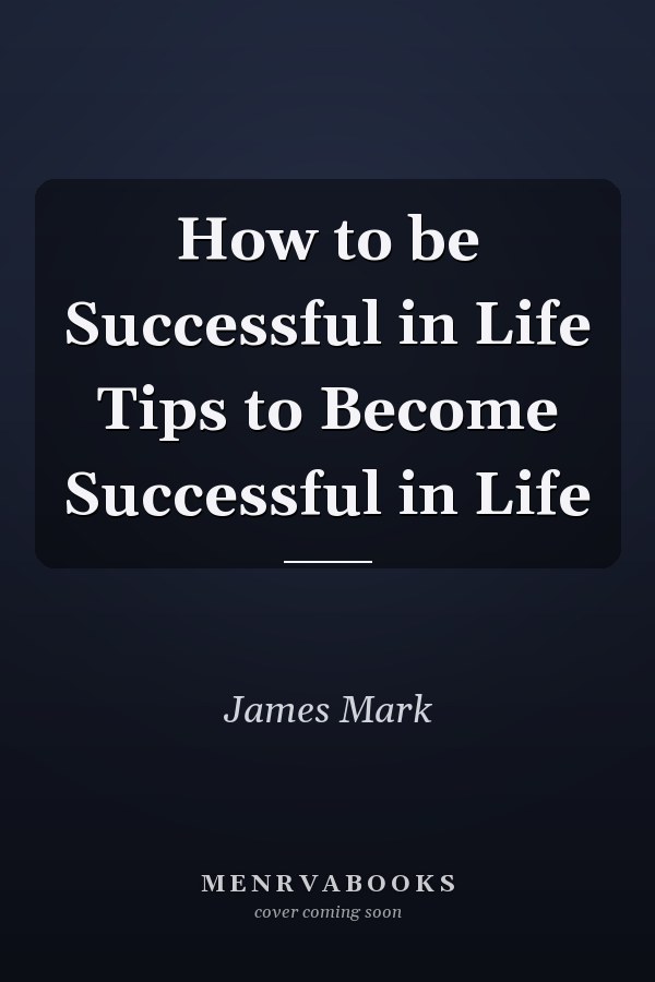 How to be Successful in Life Tips to Become Successful in Life